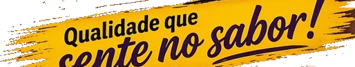 Qualidade que sente no sabor!